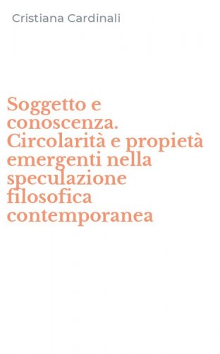Soggetto e conoscenza. Circolarit&agrave; e propiet&agrave; emergenti nella speculazione filosofica contemporanea