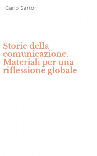 Storie della comunicazione. Materiali per una riflessione globale