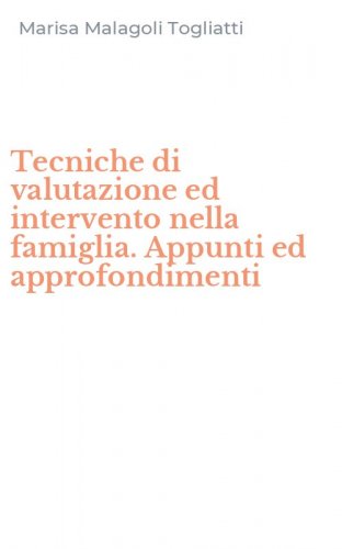 Tecniche di valutazione ed intervento nella famiglia. Appunti ed approfondimenti