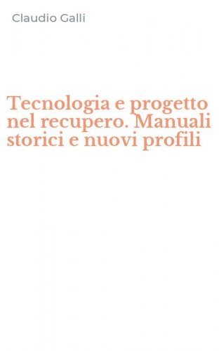 Tecnologia e progetto nel recupero. Manuali storici e nuovi profili