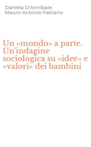 Un &laquo;mondo&raquo; a parte. Un'indagine sociologica su &laquo;idee&raquo; e &laquo;valori&raquo; dei bambini