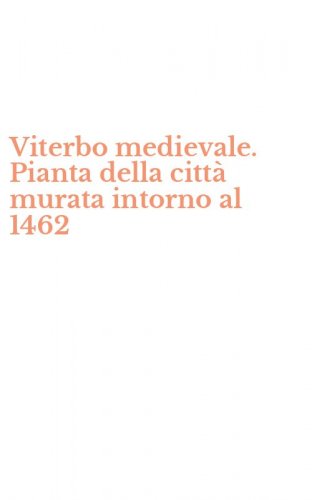Viterbo medievale. Pianta della citt&agrave; murata intorno al 1462