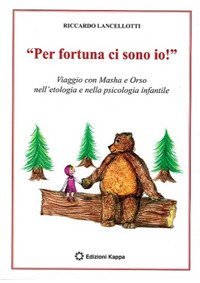 &laquo;Per fortuna ci sono io!&raquo;. Viaggio con Masha e Orso nell'etologia e nella psicologia infantile