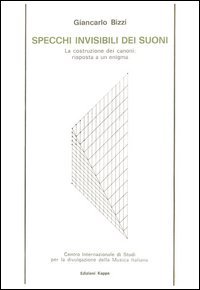 Specchi invisibili dei suoni. La costruzione dei canoni: risposta a un'enigma