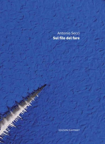 Antonio Secci. Sul filo del fare
