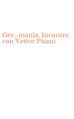 Ger.&middot;.mania. Incontro con Vettor Pisani