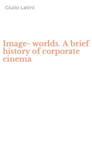 Image-worlds. A brief history of corporate cinema