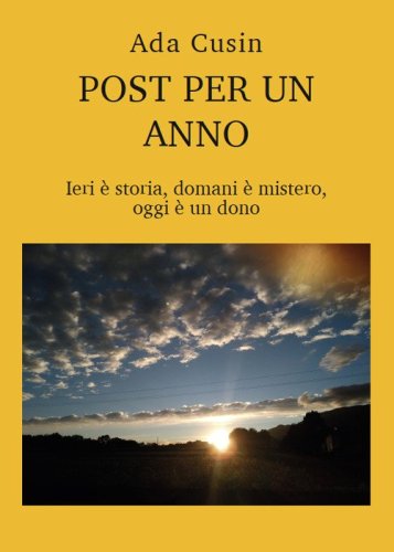 Post per un anno. Ieri &egrave; storia, domani &egrave; mistero, oggi &egrave; un dono