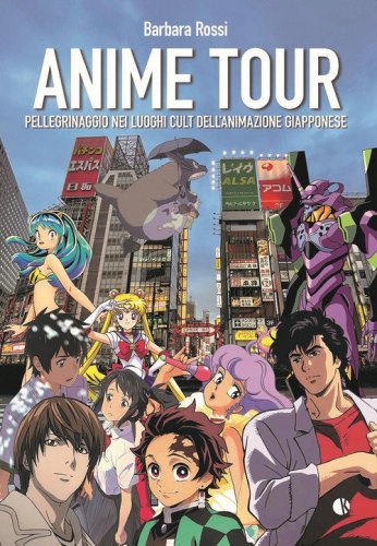 Anime tour. Pellegrinaggio nei luoghi cult dell'animazione giapponese