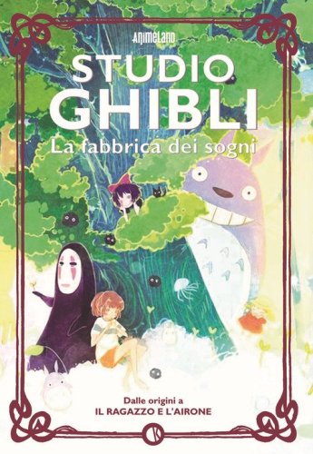 Studio Ghibli. La fabbrica dei sogni. Dalle origini a «Il ragazzo e l'airone»