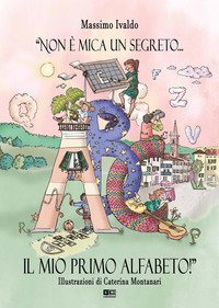 &laquo;Non &egrave; mica un segreto... Il mio primo alfabeto!&raquo;