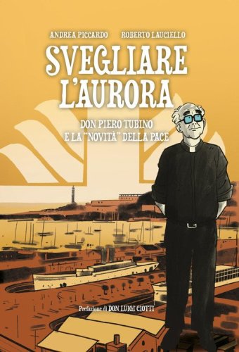 Svegliare l'aurora. Don Piero Tubino e la &laquo;novit&agrave;&raquo; della pace