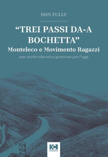 &laquo;Trei passi da-a Bochetta&raquo;. Monteleco e Movimento Ragazzi. Una storia educativa genovese per l'oggi