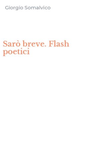 Sar&ograve; breve. Flash poetici
