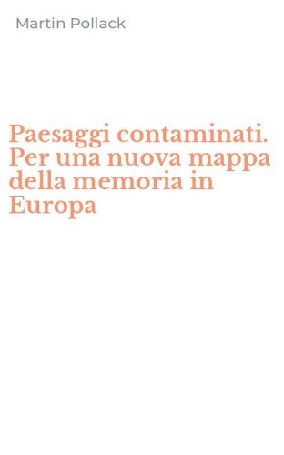 Paesaggi contaminati. Per una nuova mappa della memoria in Europa