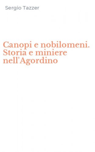 Canopi e nobilomeni. Storia e miniere nell'Agordino