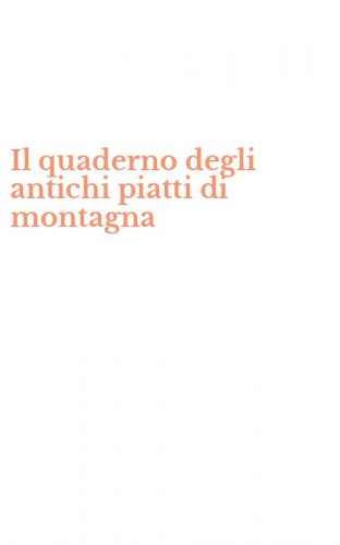Il quaderno degli antichi piatti di montagna