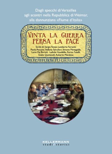 Vinta la guerra persa la pace. Dagli specchi di Versailles agli scontri nella Repubblica di Weimar, alla dannunziana &laquo;Fiume d'Italia&raquo;