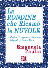 La rondine che ricam&ograve; le nuvole. Il magico, struggente e silenzioso dialogo di un'anima pura
