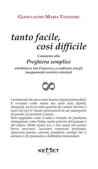 Tanto facile, cos&igrave; difficile. Commento alla preghiera semplice attribuita a san Francesco, a confronto con gli insegnamenti esoterici orientali
