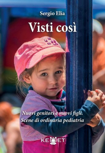 Visti cos&igrave;. Nuovi genitori e nuovi figli. Scene di ordinaria pediatria