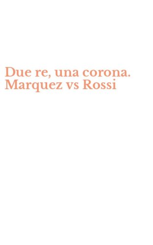 Due re, una corona. Marquez vs Rossi