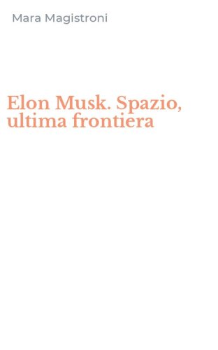 Elon Musk. Spazio, ultima frontiera