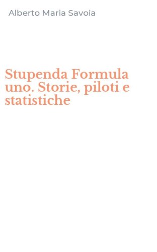 Stupenda Formula uno. Storie, piloti e statistiche