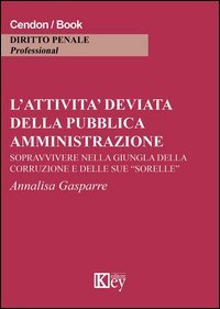 L'attivit&agrave; deviata della pubblica amministrazione. Sopravvivere nella giungla della corruzione e delle sue &laquo;sorelle&raquo;