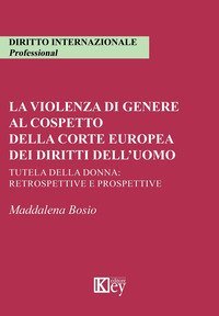 La violenza di genere al cospetto della corte europea dei diritti dell'uomo. Tutela della donna: retrospettive e prospettive