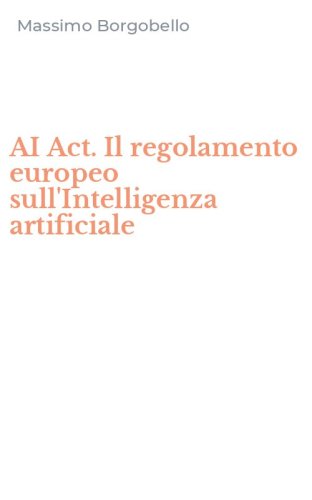 AI Act. Il regolamento europeo sull'Intelligenza artificiale