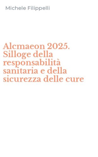 Alcmaeon 2025. Silloge della responsabilit&agrave; sanitaria e della sicurezza delle cure