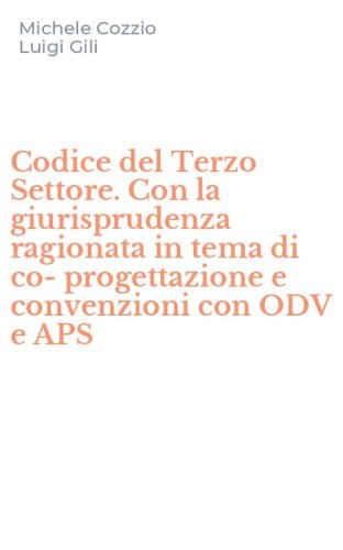 Codice del Terzo Settore. Con la giurisprudenza ragionata in tema di co-progettazione e convenzioni con ODV e APS