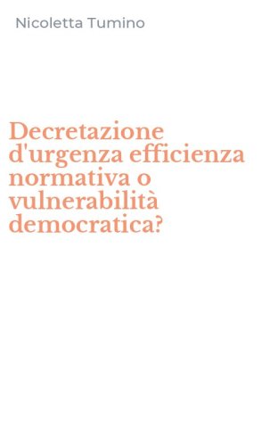 Decretazione d'urgenza efficienza normativa o vulnerabilit&agrave; democratica?