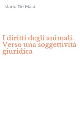 I diritti degli animali. Verso una soggettivit&agrave; giuridica
