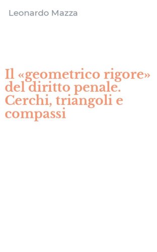 Il &laquo;geometrico rigore&raquo; del diritto penale. Cerchi, triangoli e compassi