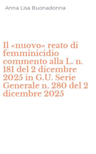 Il &laquo;nuovo&raquo; reato di femminicidio commento alla L. n. 181 del 2 dicembre 2025 in G.U. Serie Generale n. 280 del 2 dicembre 2025