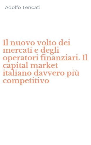Il nuovo volto dei mercati e degli operatori finanziari. Il capital market italiano davvero pi&ugrave; competitivo