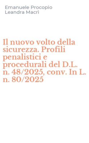 Il nuovo volto della sicurezza. Profili penalistici e procedurali del D.L. n. 48/2025, conv. In L. n. 80/2025