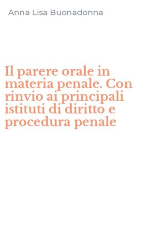 Il parere orale in materia penale. Con rinvio ai principali istituti di diritto e procedura penale