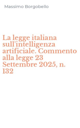 La legge italiana sull'intelligenza artificiale. Commento alla legge 23 Settembre 2025, n. 132