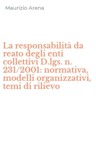 La responsabilit&agrave; da reato degli enti collettivi D.lgs. n. 231/2001: normativa, modelli organizzativi, temi di rilievo