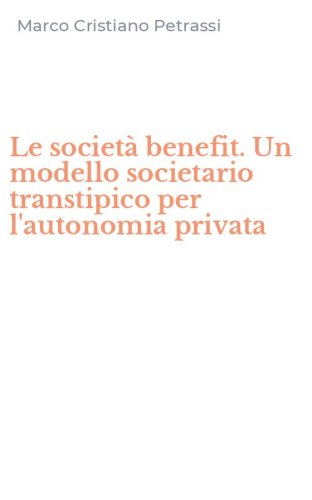 Le societ&agrave; benefit. Un modello societario transtipico per l'autonomia privata