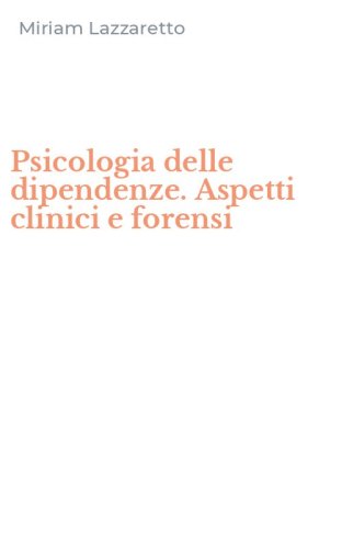 Psicologia delle dipendenze. Aspetti clinici e forensi