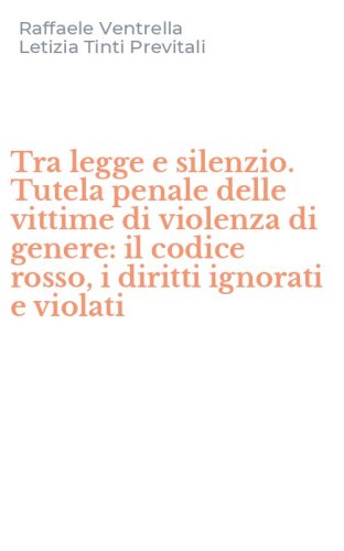 Tra legge e silenzio. Tutela penale delle vittime di violenza di genere: il codice rosso, i diritti ignorati e violati