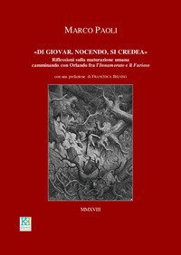 &laquo;Di giovar nocendo, si credea&raquo;. Riflessioni sulla maturazione umana camminando con Orlando fra l'&laquo;Innamorato&raquo; e il &laquo;Furioso&raquo;