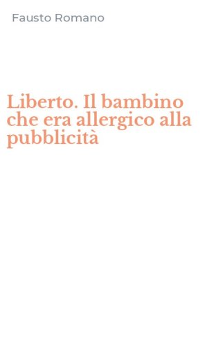 Liberto. Il bambino che era allergico alla pubblicit&agrave;