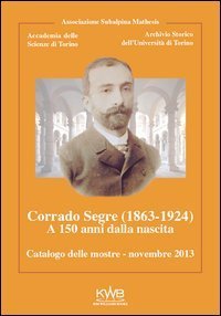 Corrado Segre (1863-1924). A 150 anni dalla nascita. Catalogo delle mostre novembre 2013 - NOVEMBRE 2013