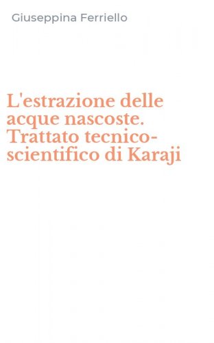 L'estrazione delle acque nascoste. Trattato tecnico-scientifico di Karaji