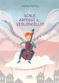 Scale, arpeggi e... violoncello! Guida completa delle scale e arpeggi per violoncello